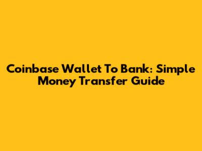 Coinbase Wallet To Bank: Simple Money Transfer Guide