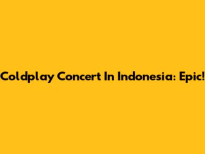 Coldplay Concert In Indonesia: Epic!