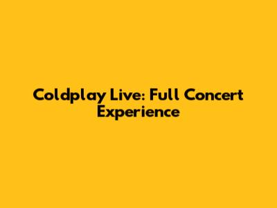 Coldplay Live: Full Concert Experience