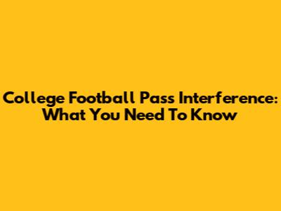 College Football Pass Interference: What You Need To Know