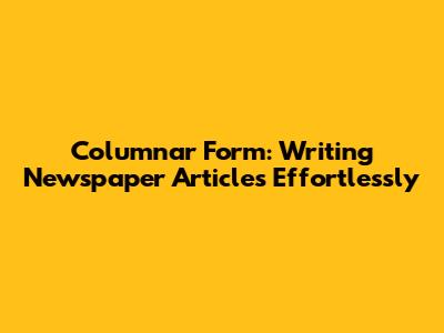 Columnar Form: Writing Newspaper Articles Effortlessly