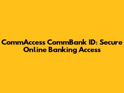 CommAccess CommBank ID: Secure Online Banking Access