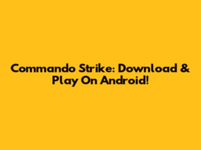 Commando Strike: Download & Play On Android!