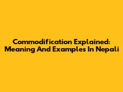 Commodification Explained: Meaning And Examples In Nepali