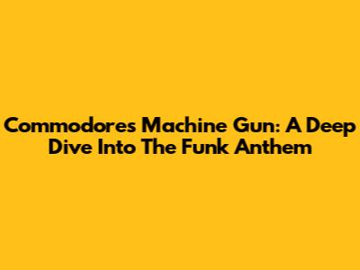Commodores' 'Machine Gun': A Deep Dive Into The Funk Anthem