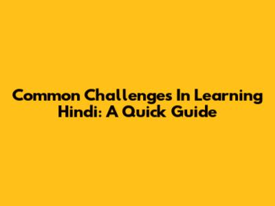 Common Challenges In Learning Hindi: A Quick Guide