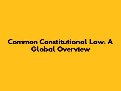Common Constitutional Law: A Global Overview