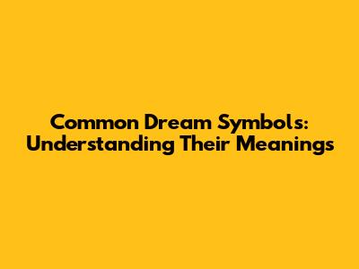 Common Dream Symbols: Understanding Their Meanings