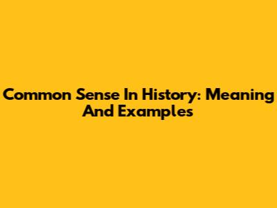 Common Sense In History: Meaning And Examples