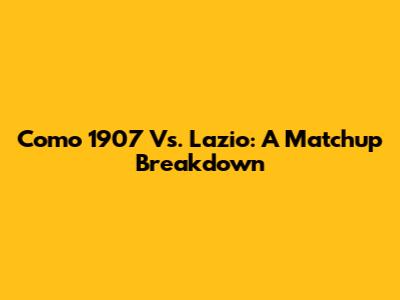 Como 1907 Vs. Lazio: A Matchup Breakdown
