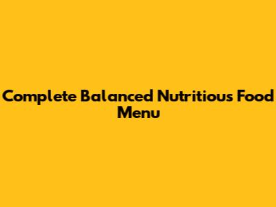 Complete Balanced Nutritious Food Menu