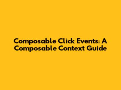 Composable Click Events: A Composable Context Guide