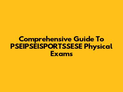 Comprehensive Guide To PSEIPSEISPORTSSESE Physical Exams