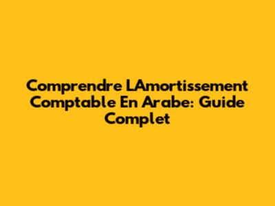 Comprendre L'Amortissement Comptable En Arabe: Guide Complet