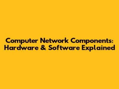 Computer Network Components: Hardware & Software Explained