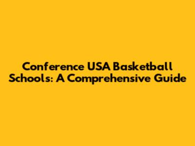 Conference USA Basketball Schools: A Comprehensive Guide
