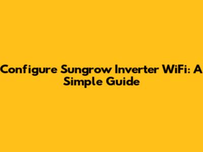 Configure Sungrow Inverter WiFi: A Simple Guide
