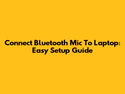 Connect Bluetooth Mic To Laptop: Easy Setup Guide