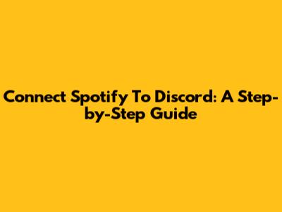 Connect Spotify To Discord: A Step-by-Step Guide