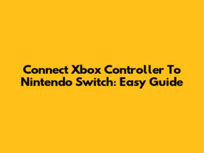 Connect Xbox Controller To Nintendo Switch: Easy Guide