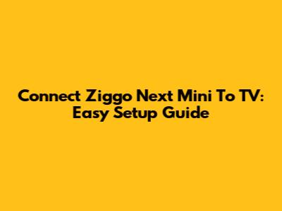 Connect Ziggo Next Mini To TV: Easy Setup Guide