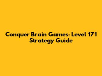 Conquer Brain Games: Level 171 Strategy Guide