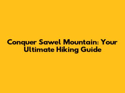 Conquer Sawel Mountain: Your Ultimate Hiking Guide