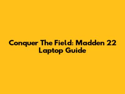 Conquer The Field: Madden 22 Laptop Guide