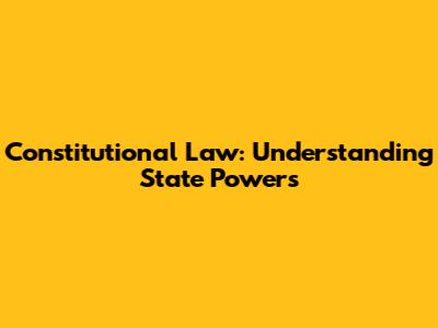 Constitutional Law: Understanding State Powers