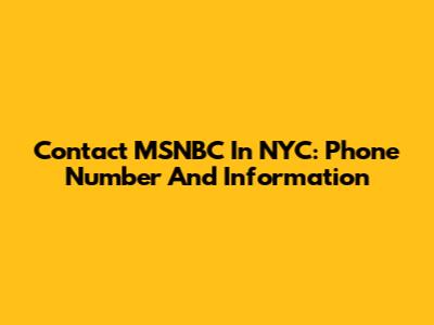 Contact MSNBC In NYC: Phone Number And Information