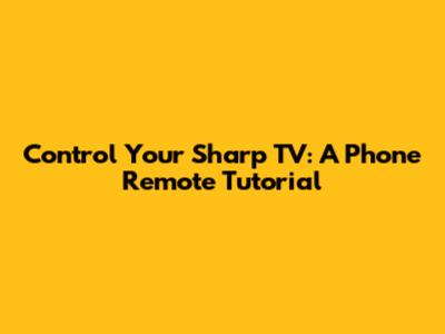 Control Your Sharp TV: A Phone Remote Tutorial