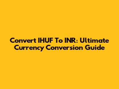 Convert IHUF To INR: Ultimate Currency Conversion Guide