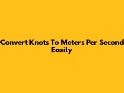 Convert Knots To Meters Per Second Easily