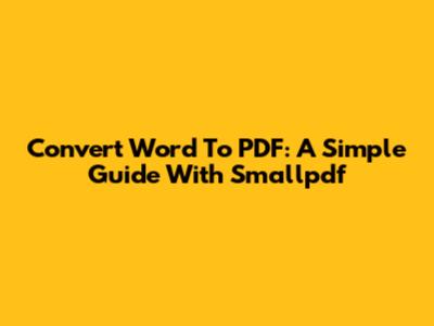 Convert Word To PDF: A Simple Guide With Smallpdf