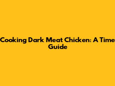 Cooking Dark Meat Chicken: A Time Guide