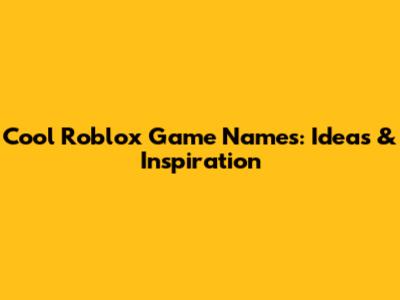 Cool Roblox Game Names: Ideas & Inspiration