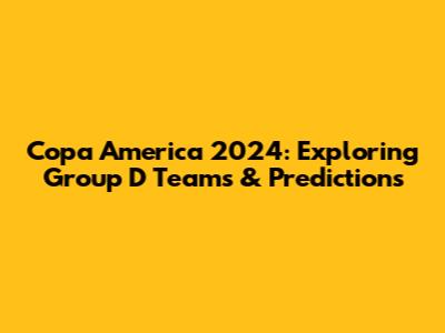 Copa America 2024: Exploring Group D Teams & Predictions
