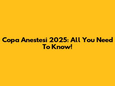 Copa Anestesi 2025: All You Need To Know!