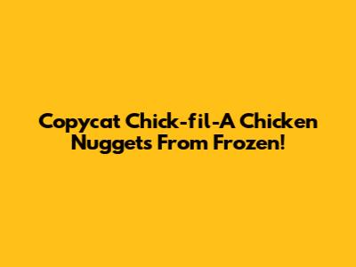 Copycat Chick-fil-A Chicken Nuggets From Frozen!