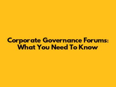 Corporate Governance Forums: What You Need To Know