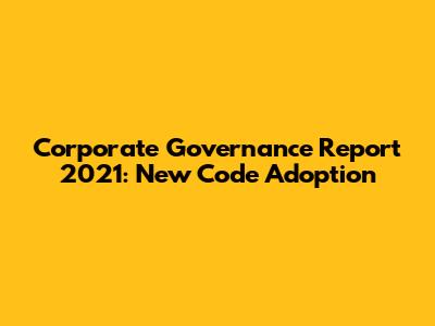 Corporate Governance Report 2021: New Code Adoption