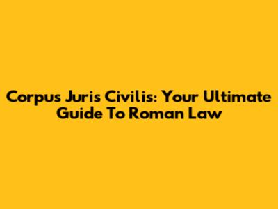 Corpus Juris Civilis: Your Ultimate Guide To Roman Law