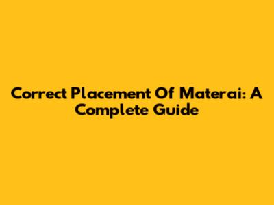 Correct Placement Of Materai: A Complete Guide