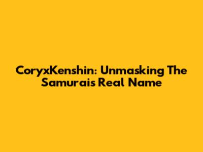 CoryxKenshin: Unmasking The Samurai's Real Name