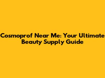 Cosmoprof Near Me: Your Ultimate Beauty Supply Guide