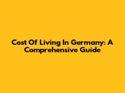 Cost Of Living In Germany: A Comprehensive Guide