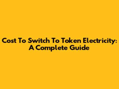 Cost To Switch To Token Electricity: A Complete Guide