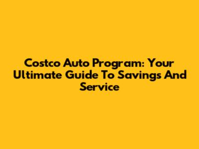 Costco Auto Program: Your Ultimate Guide To Savings And Service