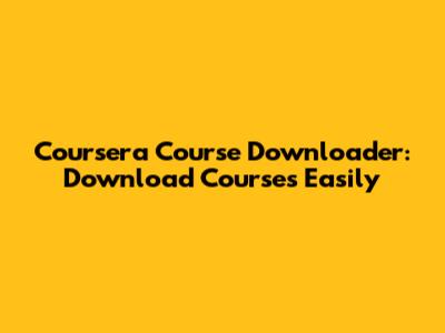 Coursera Course Downloader: Download Courses Easily