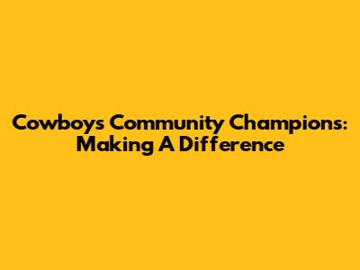Cowboys Community Champions: Making A Difference